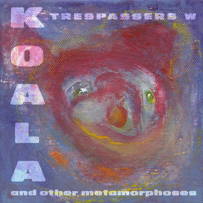 Trespassers W – 37. Koala and other metamorphoses